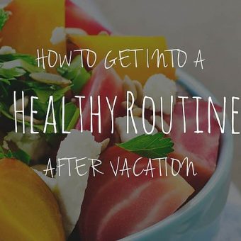 How to Get Back into a Healthy Routine After Vacation