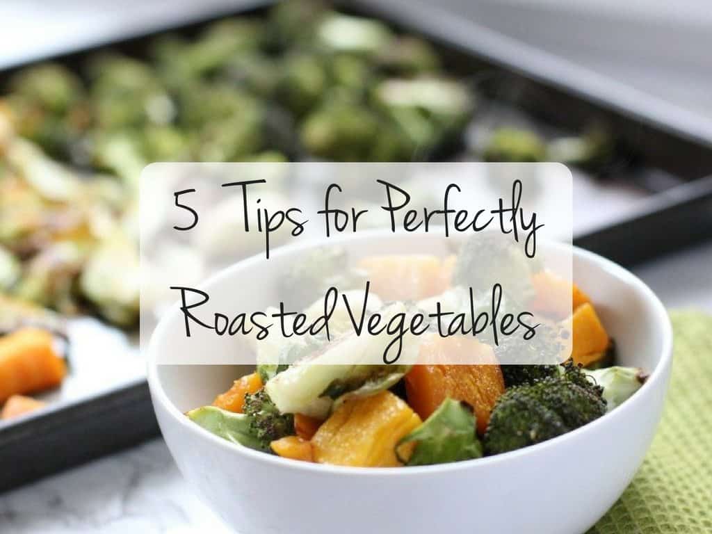 5 Tips for Perfectly Roasted Vegetables I Heart Vegetables